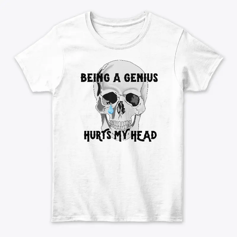 Being a Genius Hurts My Head Apparel